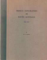 FRENCH EXPLORATION IN SOUTH AUSTRALIA, with Especial Reference to Encounter Bay, Kangaroo Island, the Two Gulfs and Murat Bay  1802-1803
