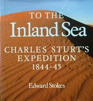 TO THE INLAND SEA - CHARLES STURT'S EXPEDITION, 1844 - 45