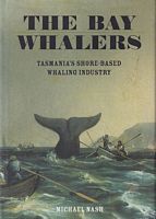 THE BAY WHALERS - Tasmania's shore-based whaling industry