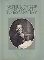 THE VOYAGE OF GOVERNOR PHILLIP TO BOTANY BAY with an Account of the Establishment of the Colonies of PORT JACKSON & NORFOLK ISLAND; compiled from Authentic Papers, which have been obtained from the several Departments ...