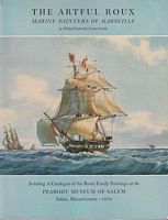 THE ARTFUL ROUX, Marine Painters of Marseille, Including A Catalogue of the Roux Family Paintings at the Peabody Museum of Salem