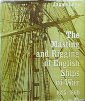 THE MASTING AND RIGGING OF ENGLISH SHIPS OF WAR 1625-1860