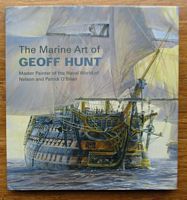 THE MARINE ART OF GEOFF HUNT - Master Painter of the Naval World of Nelson and Patrick O'Brian