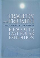 TRAGEDY AND TRIUMPH - The Journals of Captain R. F. Scott's Last Polar Expedition