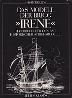 DAS MODEL DER BRIGG "IRENE" - Handbuch f&uuml;r den Bau Historischer Schiffsmodelles
