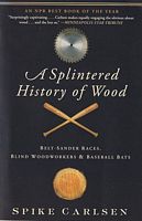 A SPLINTERED HISTORY OF WOOD - Belt-Sander Races, Blind Woodworkers, and Baseball Bats